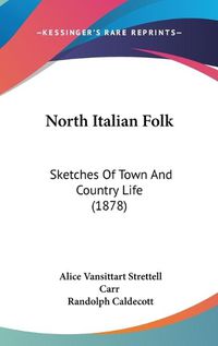 Cover image for North Italian Folk: Sketches of Town and Country Life (1878)