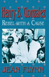 Cover image for Henry B. Gonzales: Rebel with a Cause