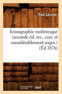 Cover image for Iconographie Molieresque (Seconde Ed. Rev., Corr. Et Considerablement Augm.) (Ed.1876)