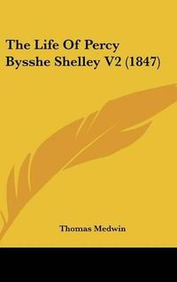 Cover image for The Life Of Percy Bysshe Shelley V2 (1847)