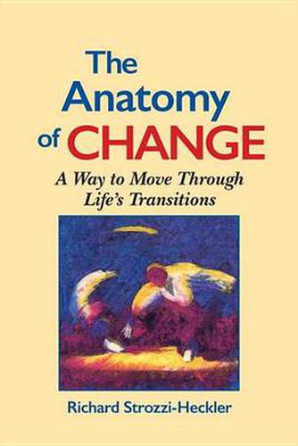 The Anatomy of Change: A Way to Move Through Life's Transitions
