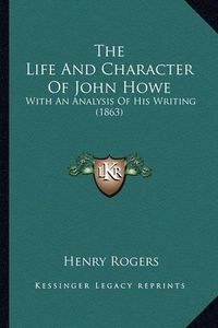 Cover image for The Life and Character of John Howe: With an Analysis of His Writing (1863)