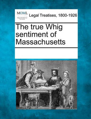 Cover image for The True Whig Sentiment of Massachusetts