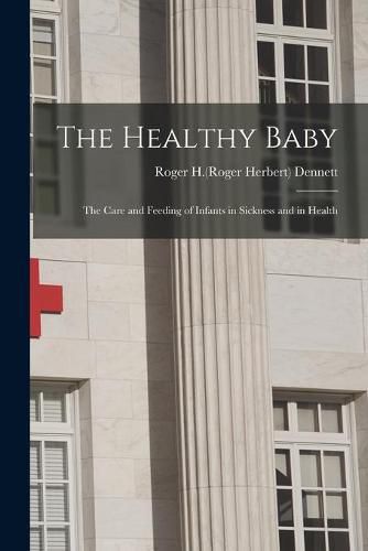 Cover image for The Healthy Baby: the Care and Feeding of Infants in Sickness and in Health