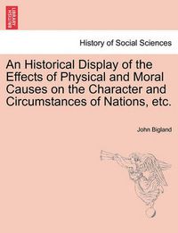 Cover image for An Historical Display of the Effects of Physical and Moral Causes on the Character and Circumstances of Nations, etc.