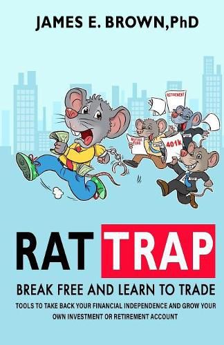 Cover image for Rat Trap: Break Free and Learn to Trade: Tools to take back your financial independence and grow your own investment or retirement account