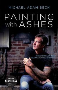 Cover image for Painting With Ashes: When Your Weakness Becomes Your Superpower
