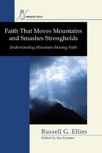 Cover image for Faith That Moves Mountains and Smashes Strongholds: Understanding Mountain-Moving Faith