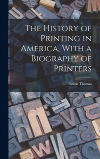 Cover image for The History of Printing in America, With a Biography of Printers