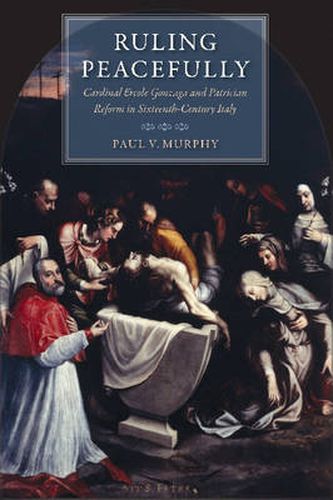 Cover image for Ruling Peacefully: Cardinal Ercole Gonzaga and Patrician Reform in Sixteenth-century Italy