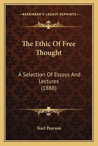 Cover image for The Ethic of Free Thought: A Selection of Essays and Lectures (1888)