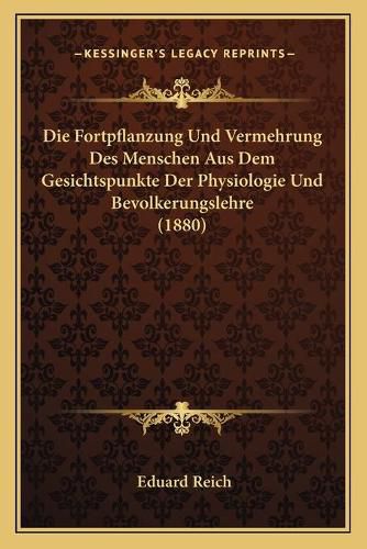 Cover image for Die Fortpflanzung Und Vermehrung Des Menschen Aus Dem Gesichtspunkte Der Physiologie Und Bevolkerungslehre (1880)