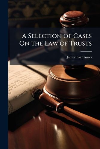 Cover image for A Selection of Cases On the Law of Trusts: With Notes and Citations, Parts 1-2