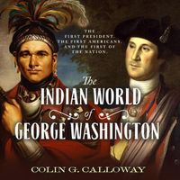 Cover image for The Indian World of George Washington Lib/E: The First President, the First Americans, and the Birth of the Nation