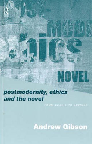 Postmodernity, Ethics and the Novel: From Leavis to Levinas