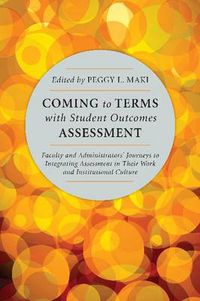 Cover image for Coming to Terms with Student Outcomes Assessment: Faculty and Administrators' Journeys to Integrating Assessment in Their Work and Institutional Culture