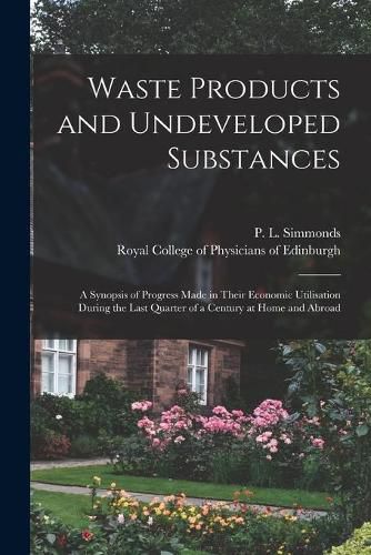 Waste Products and Undeveloped Substances: a Synopsis of Progress Made in Their Economic Utilisation During the Last Quarter of a Century at Home and Abroad