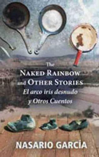 Cover image for The Naked Rainbow and Other Stories: El Arco Iris Desnudo Y Otros Cuentos