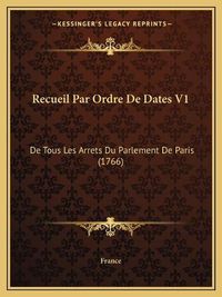 Cover image for Recueil Par Ordre de Dates V1: de Tous Les Arrets Du Parlement de Paris (1766)