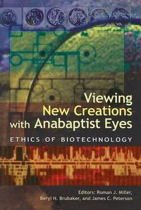 Cover image for Viewing New Creations with Anabaptist Eyes: Ethics of Biotechnology