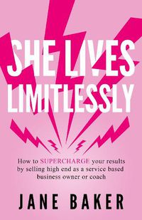 Cover image for She Lives Limitlessly: How To Supercharge Your Results by Selling High End As A Service Based Business Owner Or Coach