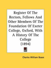 Cover image for Register of the Rectors, Fellows and Other Members of the Foundation of Exeter College, Oxford, with a History of the College (1894)