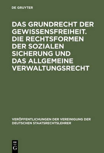 Cover image for Das Grundrecht Der Gewissensfreiheit. Die Rechtsformen Der Sozialen Sicherung Und Das Allgemeine Verwaltungsrecht: Berichte Und Diskussionen Auf Der Tagung Der Vereinigung Der Deutschen Staatsrechtslehrer in Bern Am 2. Und 3. Oktober 1969