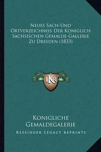 Cover image for Neues Sach-Und Ortverzeichniss Der Koniglich Sachsischen Gemalde-Gallerie Zu Dresden (1833)