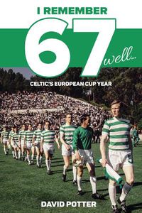 Cover image for I Remember 67 Well: Celtic's European Cup Year