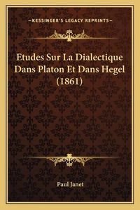 Cover image for Etudes Sur La Dialectique Dans Platon Et Dans Hegel (1861)