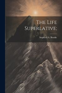 Cover image for The Life Superlative;