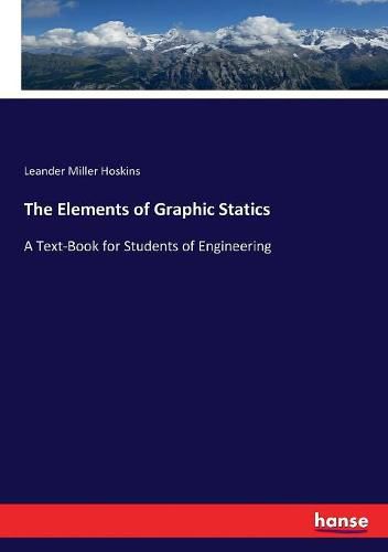 Cover image for The Elements of Graphic Statics: A Text-Book for Students of Engineering