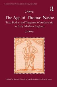 Cover image for The Age of Thomas Nashe: Text, Bodies and Trespasses of Authorship in Early Modern England