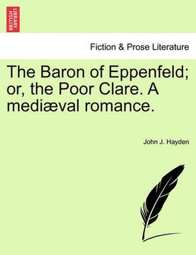 The Baron of Eppenfeld; Or, the Poor Clare. a Medi Val Romance.