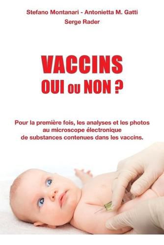 Vaccins - Oui ou Non ?: Pour la premiere fois, les analyses et les photos au microscope electronique de substances contenues dans les vaccins