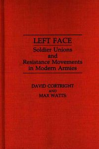 Cover image for Left Face: Soldier Unions and Resistance Movements in Modern Armies