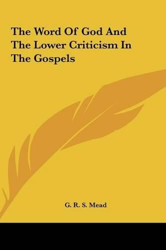 Cover image for The Word of God and the Lower Criticism in the Gospels the Word of God and the Lower Criticism in the Gospels