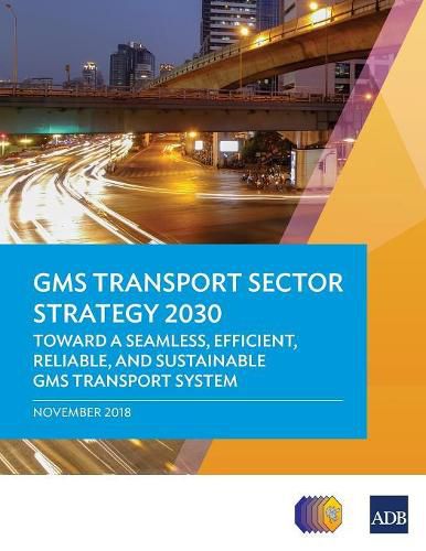 Cover image for GMS Transport Sector Strategy 2030: Toward a Seamless, Efficient, Reliable, and Sustainable GMS Transport System