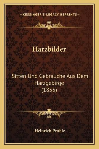 Harzbilder: Sitten Und Gebrauche Aus Dem Harzgebirge (1855)