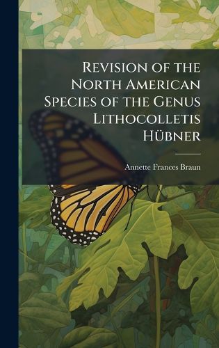 Cover image for Revision of the North American Species of the Genus Lithocolletis HA1/4bner