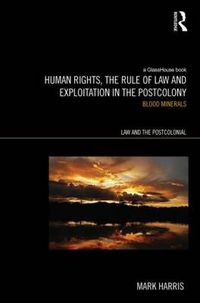 Cover image for Human Rights, the Rule of Law and Exploitation in the Postcolony: Blood Minerals