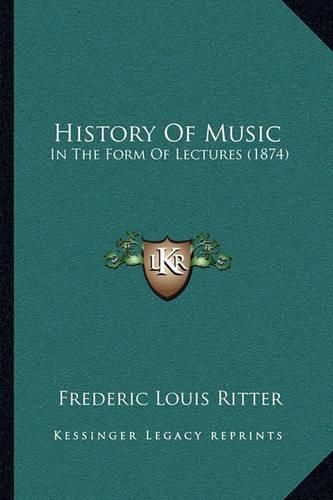 Cover image for History of Music History of Music: In the Form of Lectures (1874) in the Form of Lectures (1874)