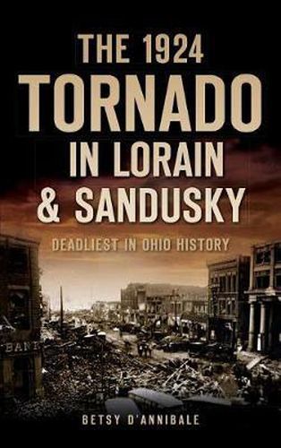 Cover image for The 1924 Tornado in Lorain & Sandusky: Deadliest in Ohio History