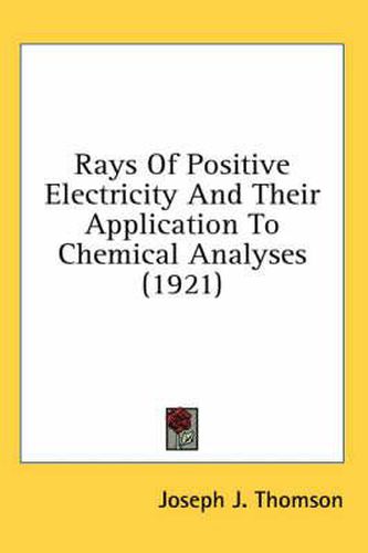 Rays of Positive Electricity and Their Application to Chemical Analyses (1921)