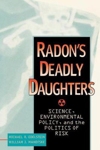 Cover image for Radon's Deadly Daughters: Science, Environmental Policy, and the Politics of Risk