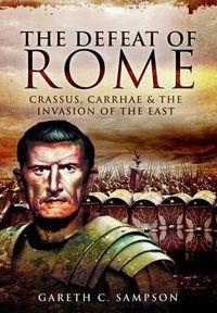 Cover image for Defeat of Rome: Crassus, Carrhae and the Invasion of the East