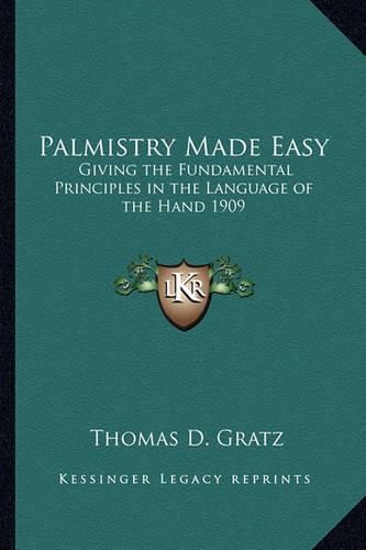 Cover image for Palmistry Made Easy: Giving the Fundamental Principles in the Language of the Hand 1909