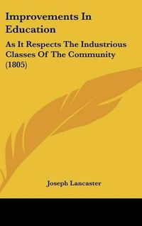 Cover image for Improvements In Education: As It Respects The Industrious Classes Of The Community (1805)