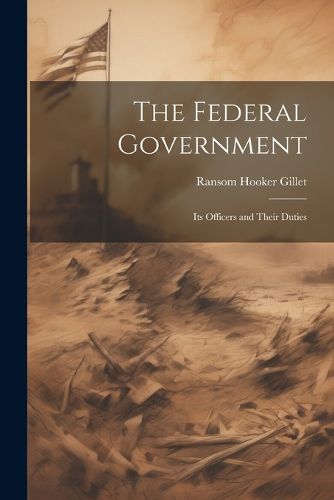 Cover image for The Federal Government; its Officers and Their Duties