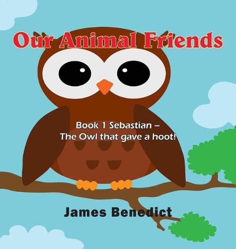 Our Animal Friends: Book 1 Sebastian - The Owl that gave a hoot!